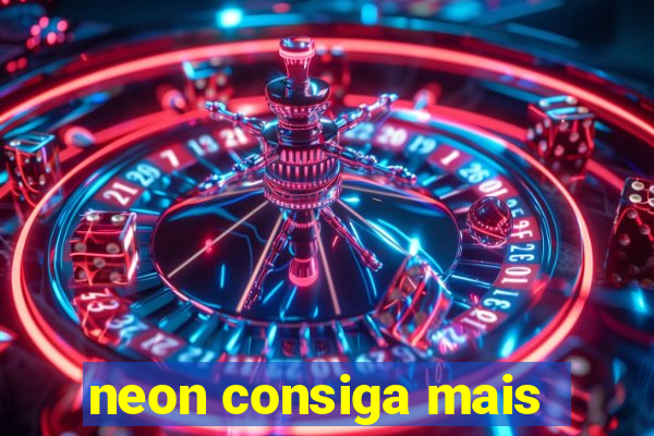 neon consiga mais